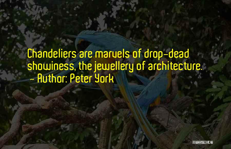 Peter York Quotes: Chandeliers Are Marvels Of Drop-dead Showiness, The Jewellery Of Architecture.