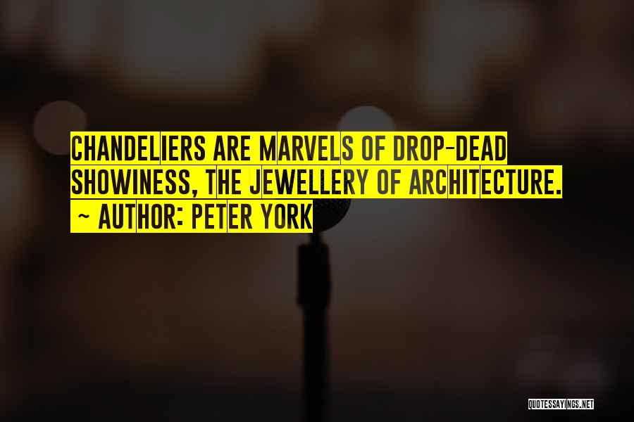 Peter York Quotes: Chandeliers Are Marvels Of Drop-dead Showiness, The Jewellery Of Architecture.