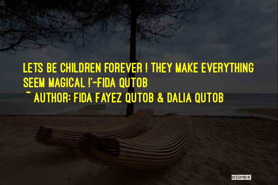 Fida Fayez Qutob & Dalia Qutob Quotes: Lets Be Children Forever ! They Make Everything Seem Magical !'-fida Qutob