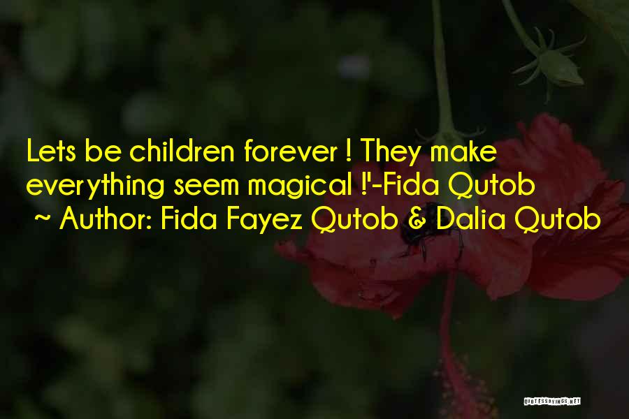Fida Fayez Qutob & Dalia Qutob Quotes: Lets Be Children Forever ! They Make Everything Seem Magical !'-fida Qutob