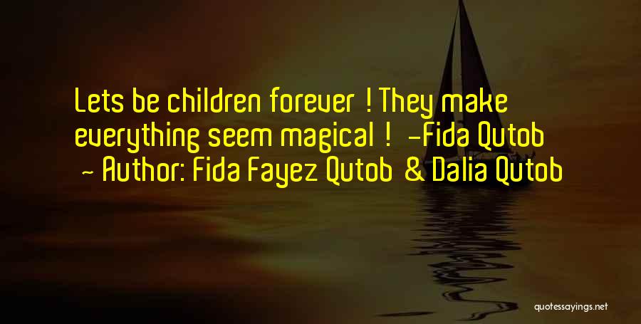 Fida Fayez Qutob & Dalia Qutob Quotes: Lets Be Children Forever ! They Make Everything Seem Magical !'-fida Qutob