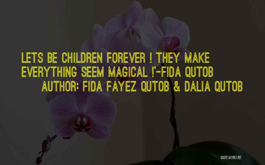 Fida Fayez Qutob & Dalia Qutob Quotes: Lets Be Children Forever ! They Make Everything Seem Magical !'-fida Qutob