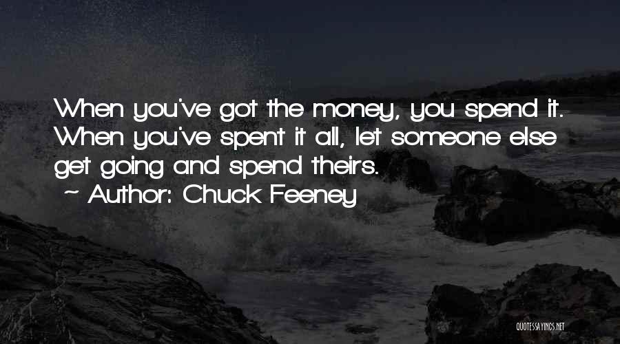 Chuck Feeney Quotes: When You've Got The Money, You Spend It. When You've Spent It All, Let Someone Else Get Going And Spend