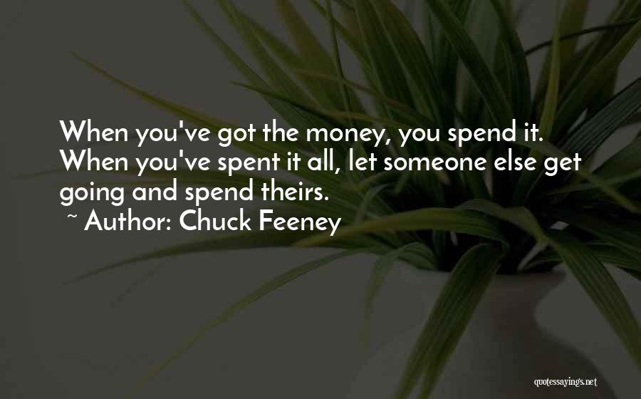 Chuck Feeney Quotes: When You've Got The Money, You Spend It. When You've Spent It All, Let Someone Else Get Going And Spend