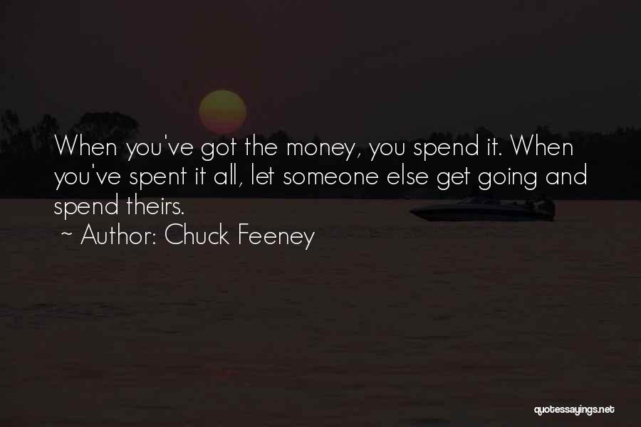 Chuck Feeney Quotes: When You've Got The Money, You Spend It. When You've Spent It All, Let Someone Else Get Going And Spend