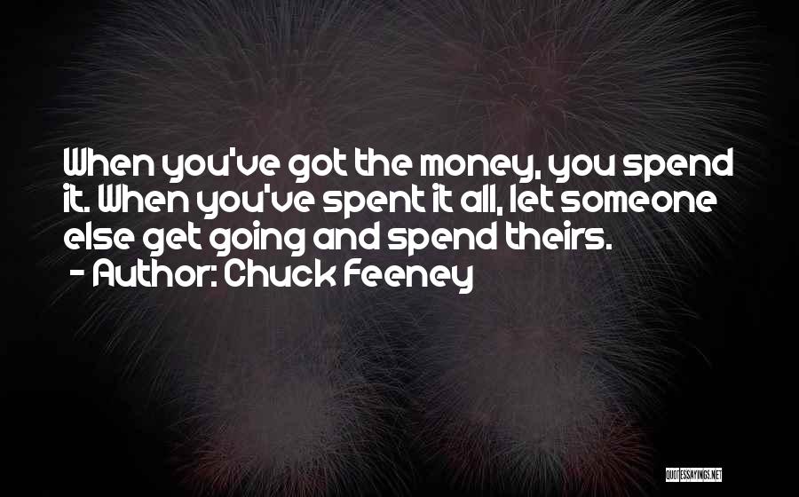 Chuck Feeney Quotes: When You've Got The Money, You Spend It. When You've Spent It All, Let Someone Else Get Going And Spend