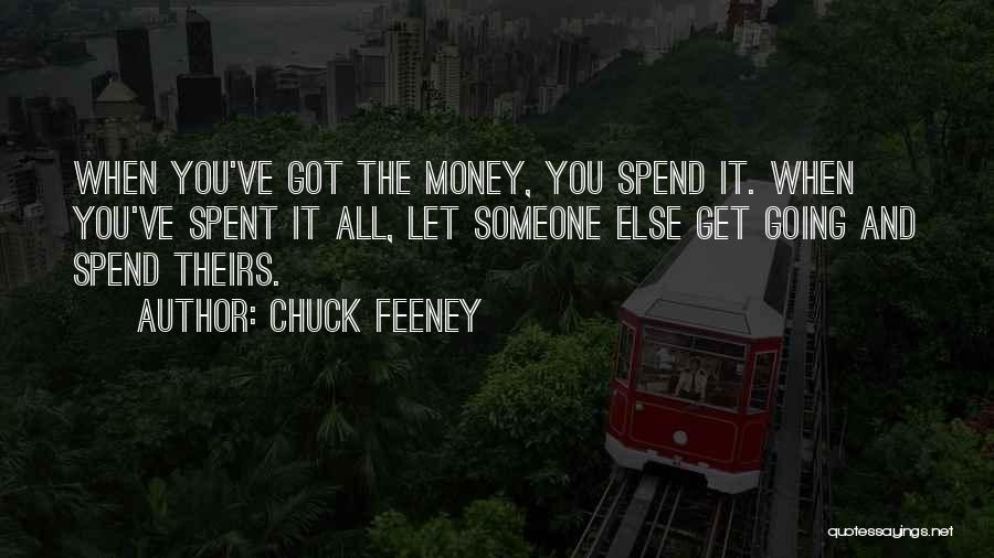 Chuck Feeney Quotes: When You've Got The Money, You Spend It. When You've Spent It All, Let Someone Else Get Going And Spend