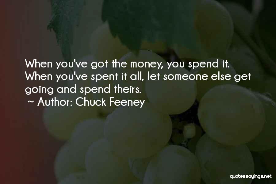 Chuck Feeney Quotes: When You've Got The Money, You Spend It. When You've Spent It All, Let Someone Else Get Going And Spend