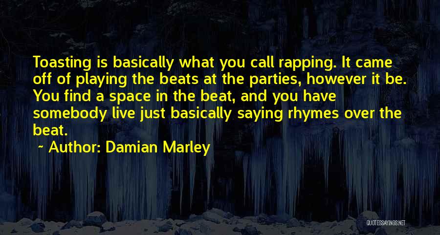 Damian Marley Quotes: Toasting Is Basically What You Call Rapping. It Came Off Of Playing The Beats At The Parties, However It Be.