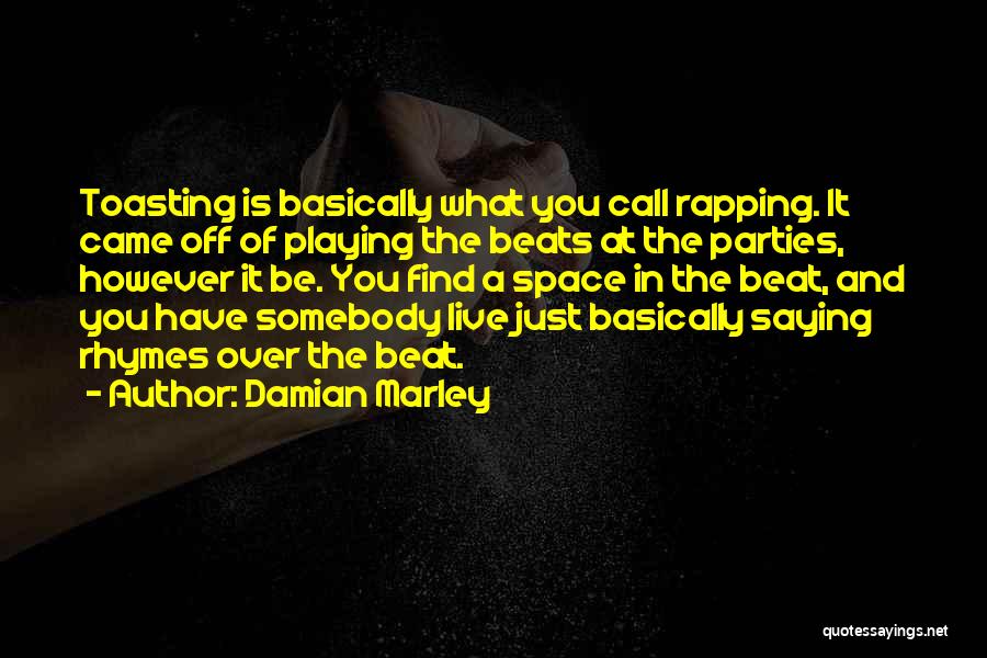 Damian Marley Quotes: Toasting Is Basically What You Call Rapping. It Came Off Of Playing The Beats At The Parties, However It Be.