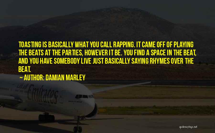 Damian Marley Quotes: Toasting Is Basically What You Call Rapping. It Came Off Of Playing The Beats At The Parties, However It Be.