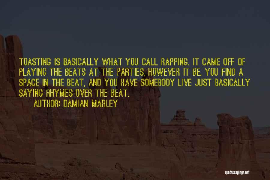 Damian Marley Quotes: Toasting Is Basically What You Call Rapping. It Came Off Of Playing The Beats At The Parties, However It Be.