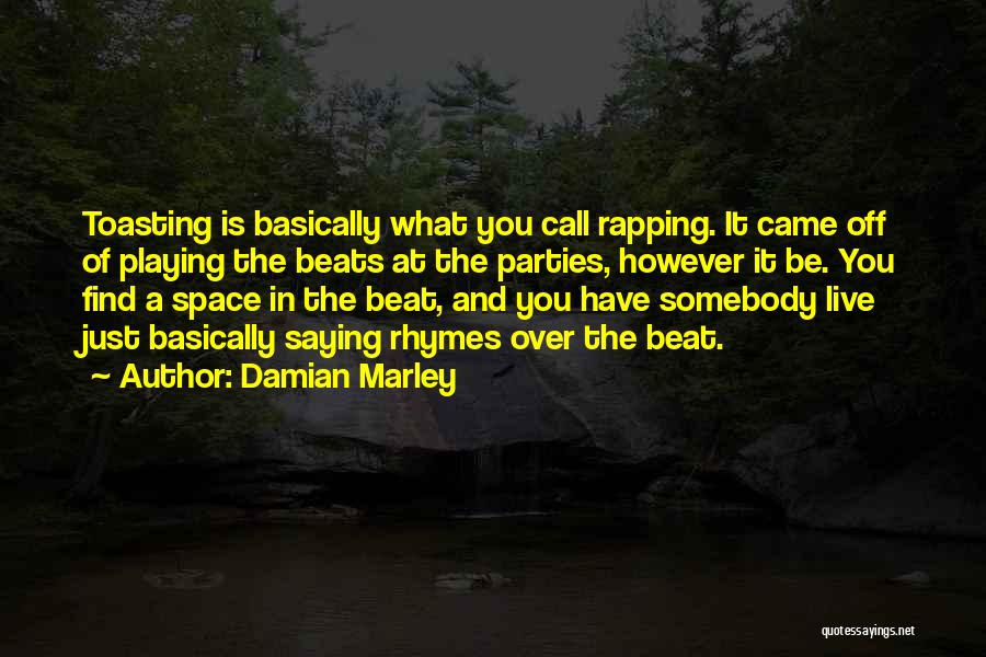 Damian Marley Quotes: Toasting Is Basically What You Call Rapping. It Came Off Of Playing The Beats At The Parties, However It Be.