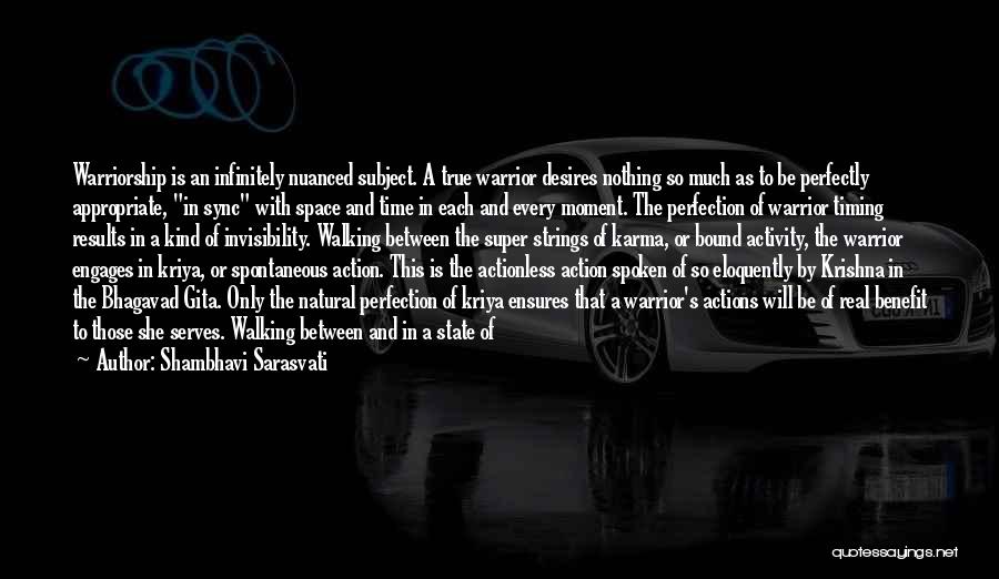 Shambhavi Sarasvati Quotes: Warriorship Is An Infinitely Nuanced Subject. A True Warrior Desires Nothing So Much As To Be Perfectly Appropriate, In Sync