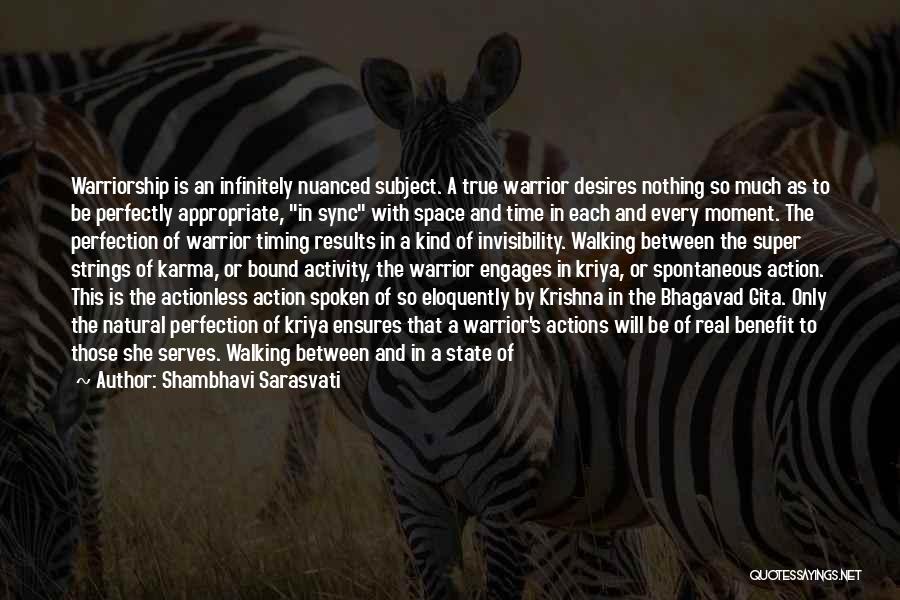 Shambhavi Sarasvati Quotes: Warriorship Is An Infinitely Nuanced Subject. A True Warrior Desires Nothing So Much As To Be Perfectly Appropriate, In Sync