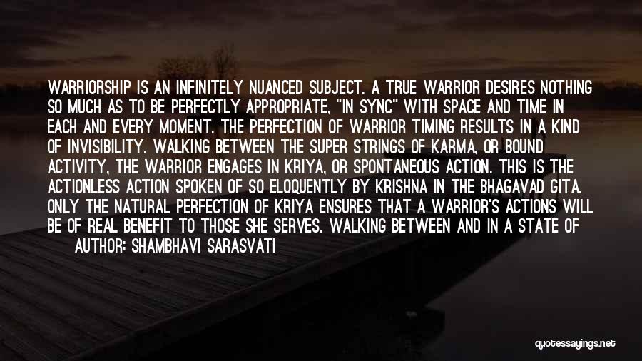 Shambhavi Sarasvati Quotes: Warriorship Is An Infinitely Nuanced Subject. A True Warrior Desires Nothing So Much As To Be Perfectly Appropriate, In Sync