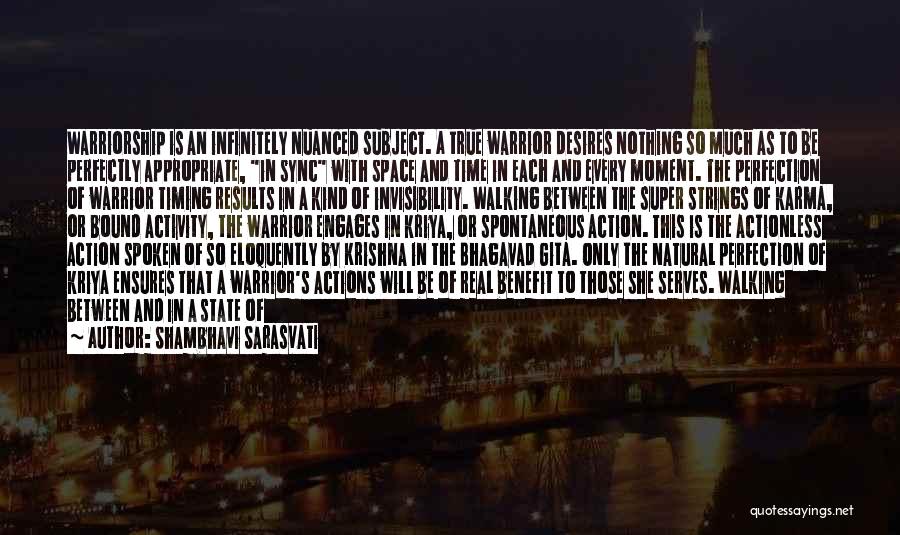 Shambhavi Sarasvati Quotes: Warriorship Is An Infinitely Nuanced Subject. A True Warrior Desires Nothing So Much As To Be Perfectly Appropriate, In Sync