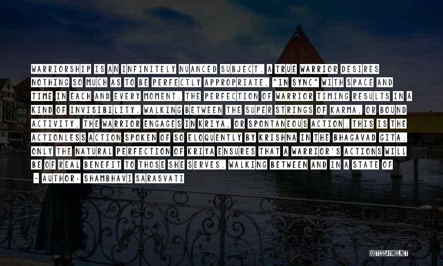 Shambhavi Sarasvati Quotes: Warriorship Is An Infinitely Nuanced Subject. A True Warrior Desires Nothing So Much As To Be Perfectly Appropriate, In Sync