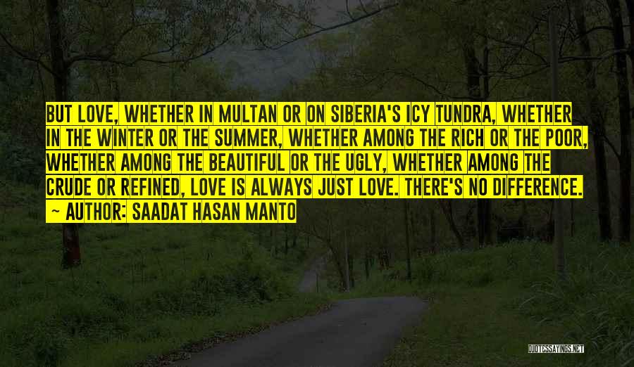 Saadat Hasan Manto Quotes: But Love, Whether In Multan Or On Siberia's Icy Tundra, Whether In The Winter Or The Summer, Whether Among The