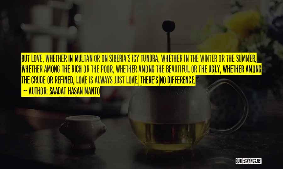 Saadat Hasan Manto Quotes: But Love, Whether In Multan Or On Siberia's Icy Tundra, Whether In The Winter Or The Summer, Whether Among The