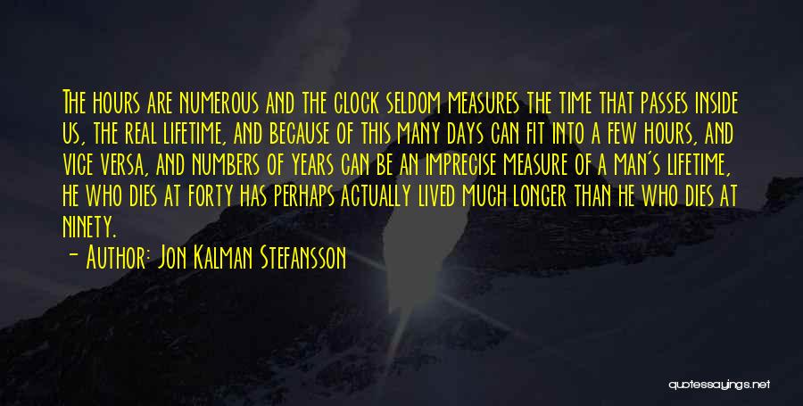 Jon Kalman Stefansson Quotes: The Hours Are Numerous And The Clock Seldom Measures The Time That Passes Inside Us, The Real Lifetime, And Because