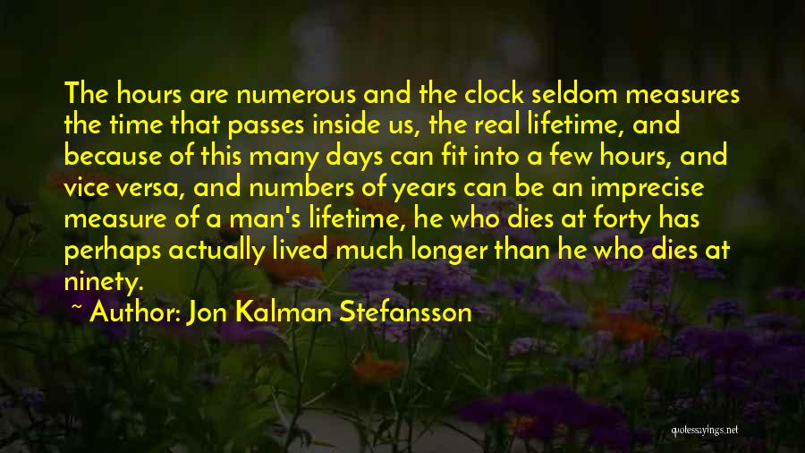 Jon Kalman Stefansson Quotes: The Hours Are Numerous And The Clock Seldom Measures The Time That Passes Inside Us, The Real Lifetime, And Because