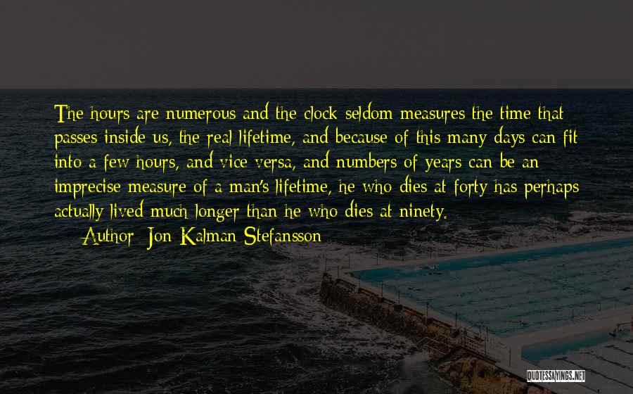 Jon Kalman Stefansson Quotes: The Hours Are Numerous And The Clock Seldom Measures The Time That Passes Inside Us, The Real Lifetime, And Because