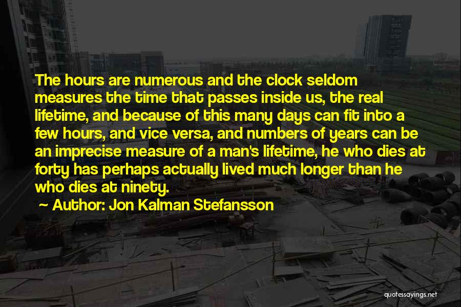 Jon Kalman Stefansson Quotes: The Hours Are Numerous And The Clock Seldom Measures The Time That Passes Inside Us, The Real Lifetime, And Because