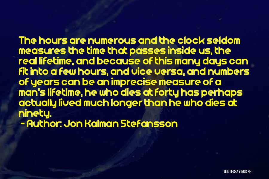 Jon Kalman Stefansson Quotes: The Hours Are Numerous And The Clock Seldom Measures The Time That Passes Inside Us, The Real Lifetime, And Because