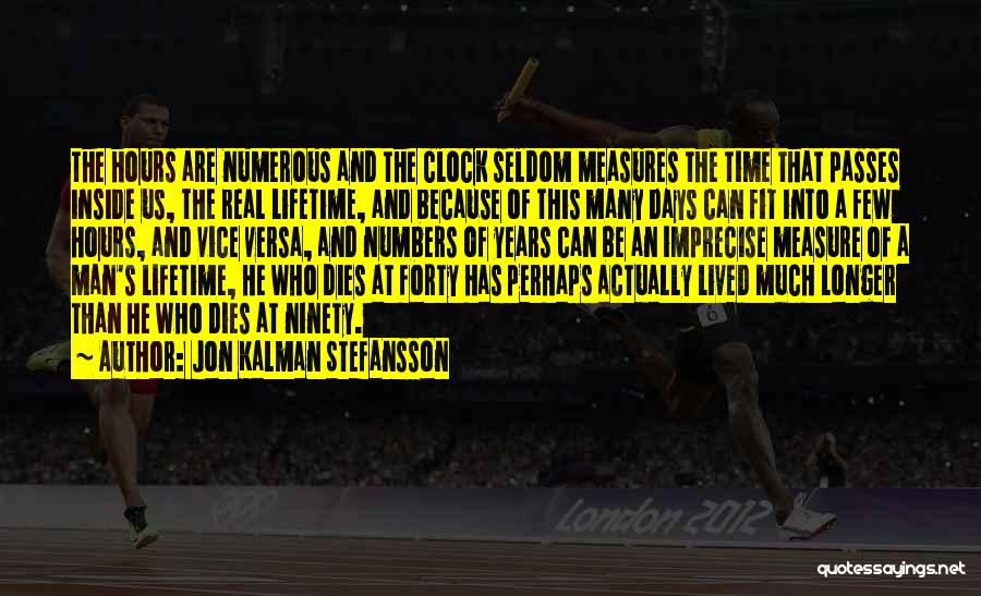 Jon Kalman Stefansson Quotes: The Hours Are Numerous And The Clock Seldom Measures The Time That Passes Inside Us, The Real Lifetime, And Because