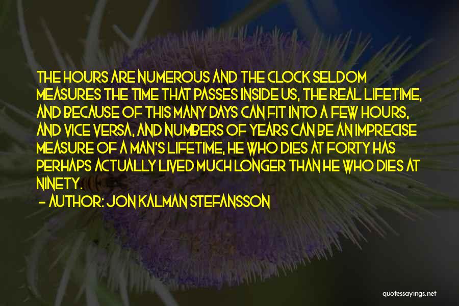 Jon Kalman Stefansson Quotes: The Hours Are Numerous And The Clock Seldom Measures The Time That Passes Inside Us, The Real Lifetime, And Because