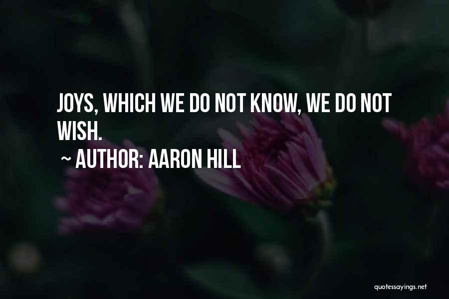 Aaron Hill Quotes: Joys, Which We Do Not Know, We Do Not Wish.