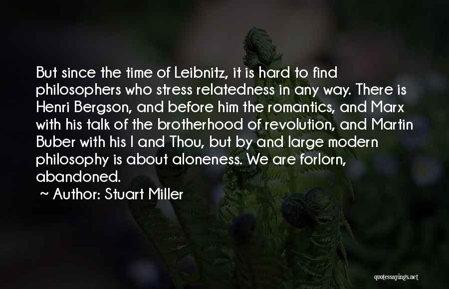 Stuart Miller Quotes: But Since The Time Of Leibnitz, It Is Hard To Find Philosophers Who Stress Relatedness In Any Way. There Is