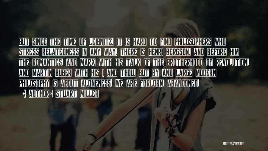 Stuart Miller Quotes: But Since The Time Of Leibnitz, It Is Hard To Find Philosophers Who Stress Relatedness In Any Way. There Is