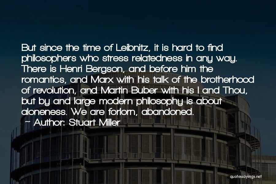 Stuart Miller Quotes: But Since The Time Of Leibnitz, It Is Hard To Find Philosophers Who Stress Relatedness In Any Way. There Is