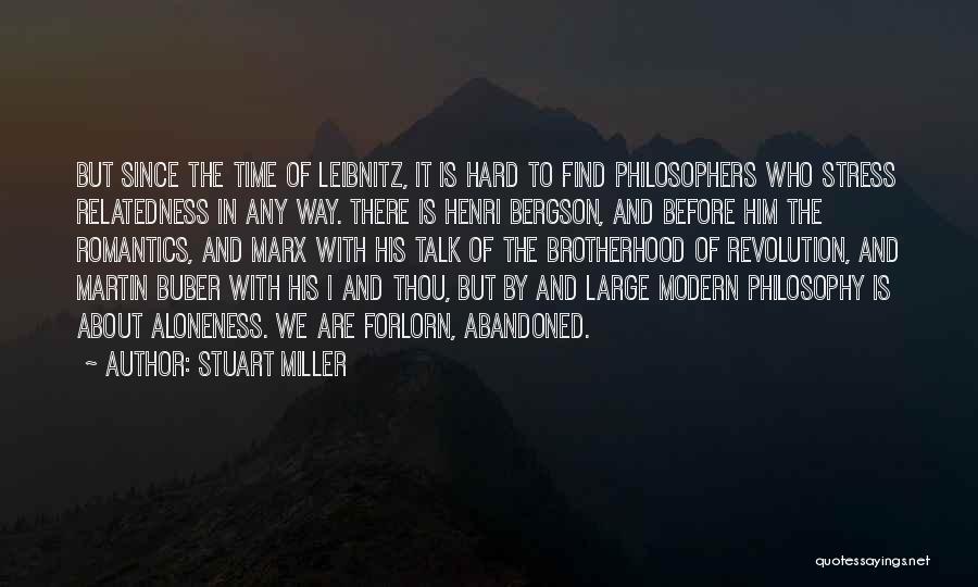 Stuart Miller Quotes: But Since The Time Of Leibnitz, It Is Hard To Find Philosophers Who Stress Relatedness In Any Way. There Is