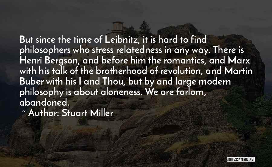 Stuart Miller Quotes: But Since The Time Of Leibnitz, It Is Hard To Find Philosophers Who Stress Relatedness In Any Way. There Is