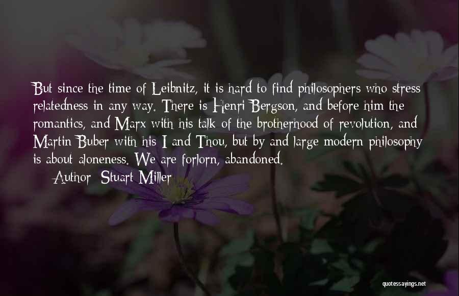 Stuart Miller Quotes: But Since The Time Of Leibnitz, It Is Hard To Find Philosophers Who Stress Relatedness In Any Way. There Is