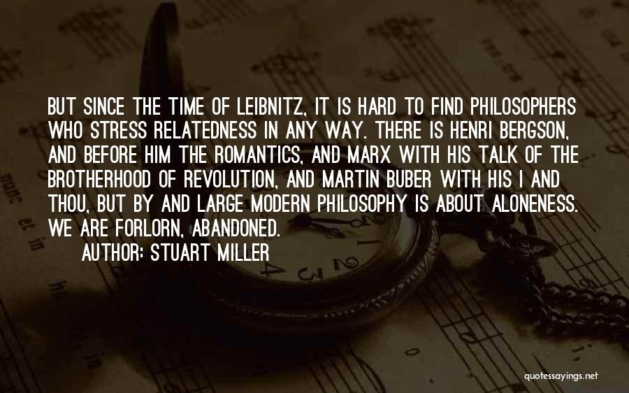 Stuart Miller Quotes: But Since The Time Of Leibnitz, It Is Hard To Find Philosophers Who Stress Relatedness In Any Way. There Is