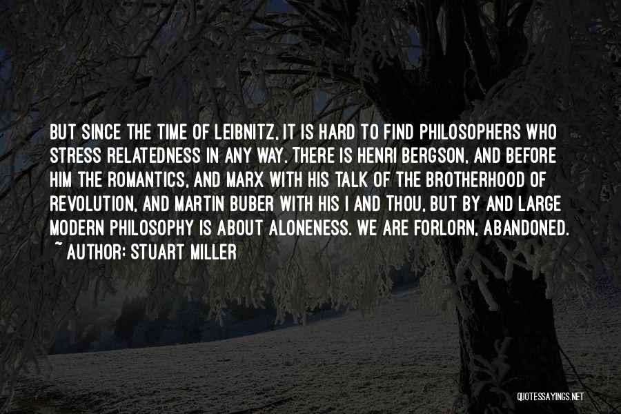 Stuart Miller Quotes: But Since The Time Of Leibnitz, It Is Hard To Find Philosophers Who Stress Relatedness In Any Way. There Is