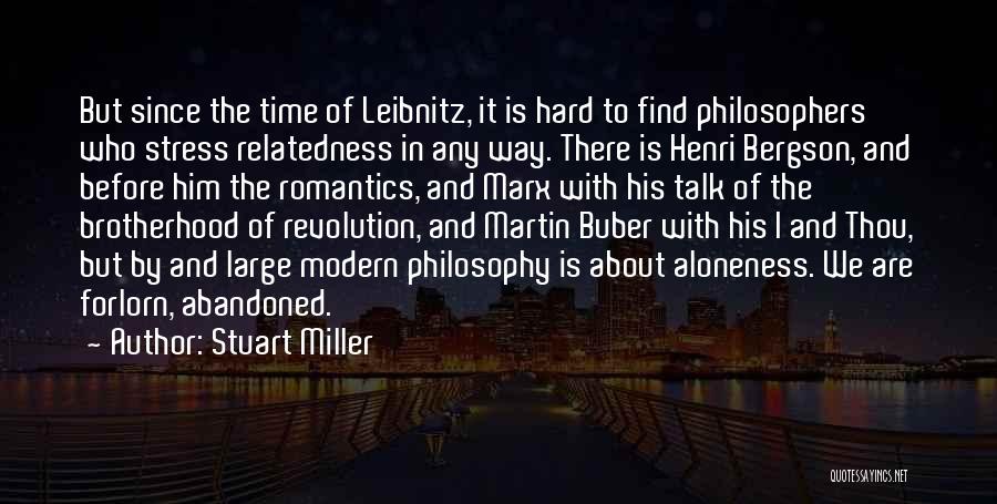 Stuart Miller Quotes: But Since The Time Of Leibnitz, It Is Hard To Find Philosophers Who Stress Relatedness In Any Way. There Is