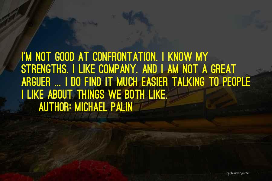 Michael Palin Quotes: I'm Not Good At Confrontation. I Know My Strengths. I Like Company. And I Am Not A Great Arguer ...