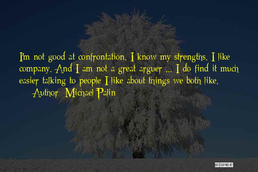 Michael Palin Quotes: I'm Not Good At Confrontation. I Know My Strengths. I Like Company. And I Am Not A Great Arguer ...