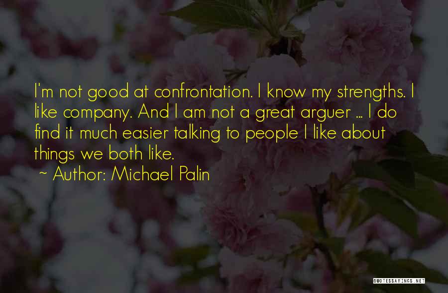 Michael Palin Quotes: I'm Not Good At Confrontation. I Know My Strengths. I Like Company. And I Am Not A Great Arguer ...