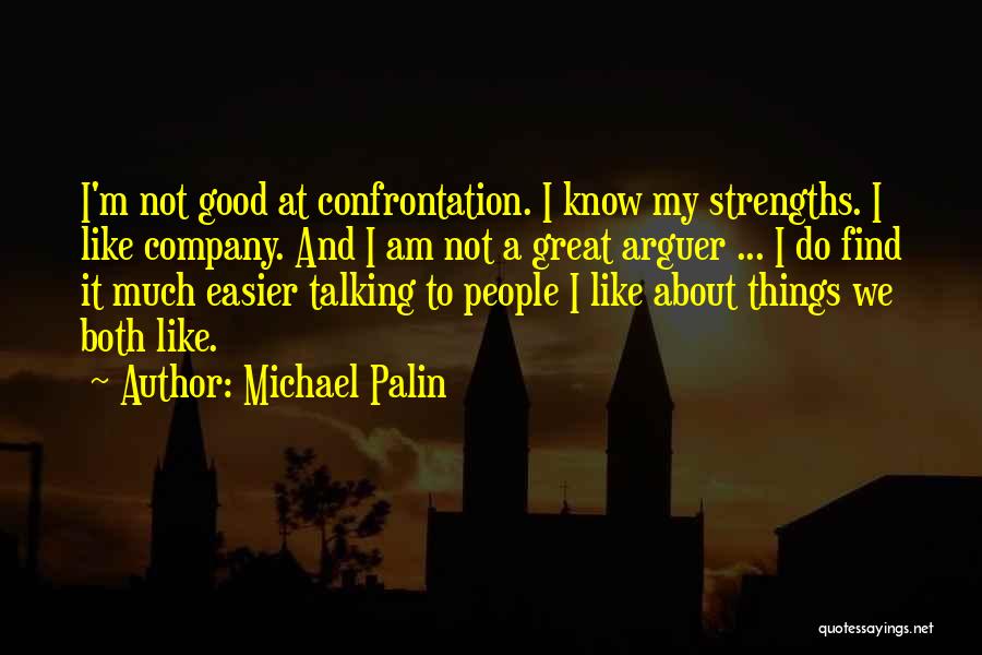 Michael Palin Quotes: I'm Not Good At Confrontation. I Know My Strengths. I Like Company. And I Am Not A Great Arguer ...