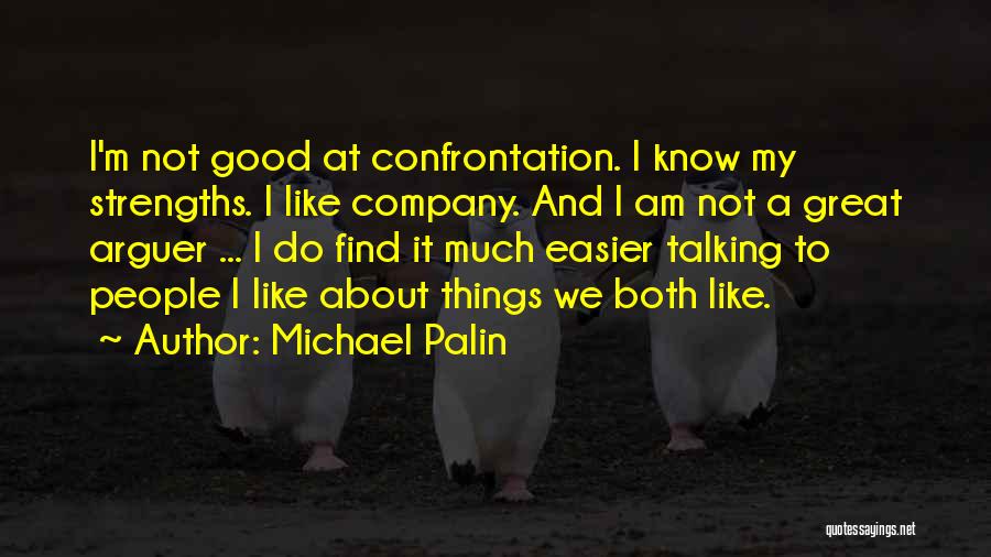 Michael Palin Quotes: I'm Not Good At Confrontation. I Know My Strengths. I Like Company. And I Am Not A Great Arguer ...