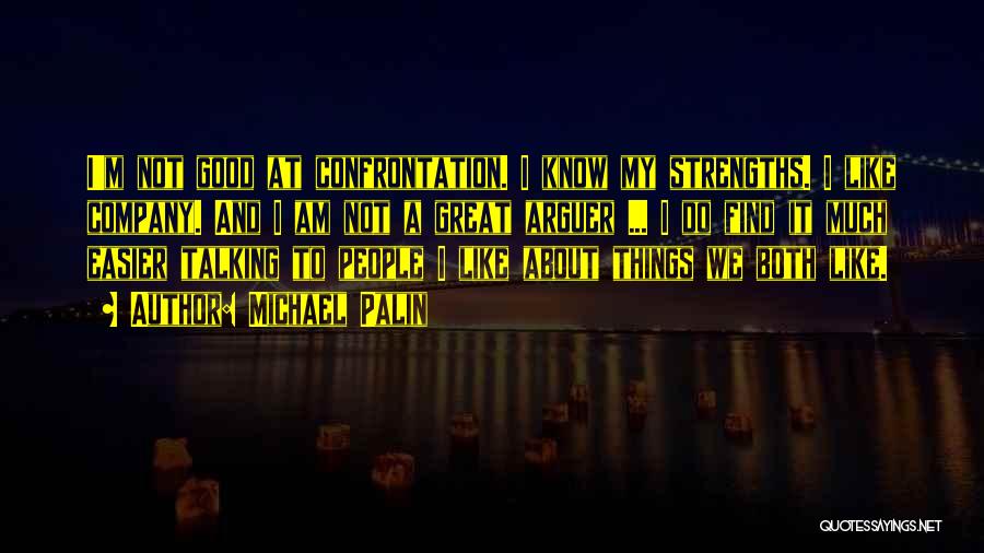 Michael Palin Quotes: I'm Not Good At Confrontation. I Know My Strengths. I Like Company. And I Am Not A Great Arguer ...