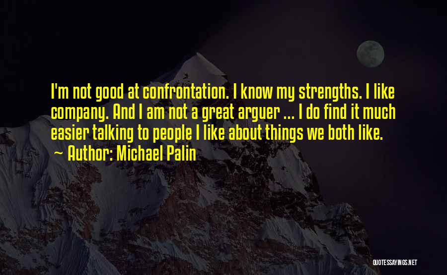 Michael Palin Quotes: I'm Not Good At Confrontation. I Know My Strengths. I Like Company. And I Am Not A Great Arguer ...