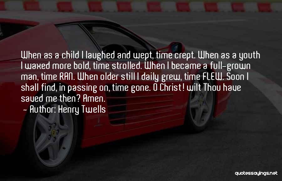 Henry Twells Quotes: When As A Child I Laughed And Wept, Time Crept. When As A Youth I Waxed More Bold, Time Strolled.