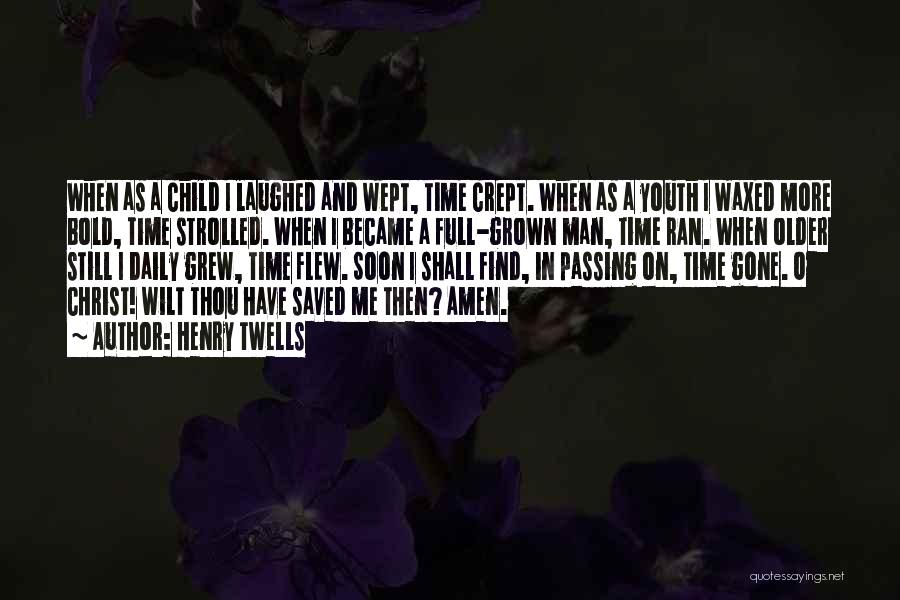 Henry Twells Quotes: When As A Child I Laughed And Wept, Time Crept. When As A Youth I Waxed More Bold, Time Strolled.